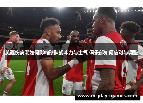 英超伤病潮如何影响球队战斗力与士气 俱乐部如何应对与调整