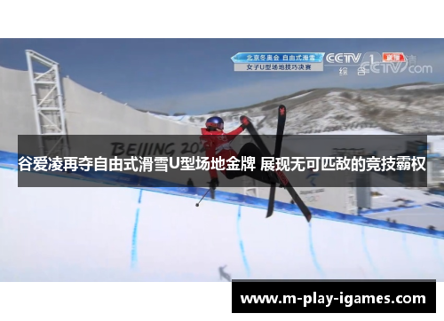 谷爱凌再夺自由式滑雪U型场地金牌 展现无可匹敌的竞技霸权