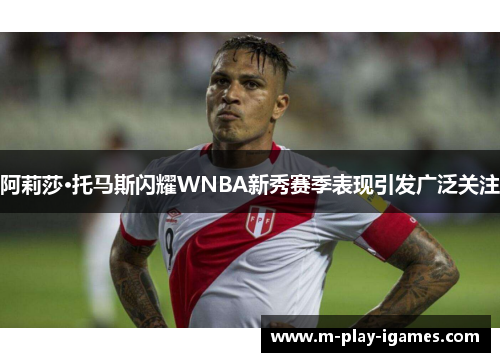 阿莉莎·托马斯闪耀WNBA新秀赛季表现引发广泛关注