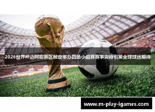 2026世界杯迈阿密赛区敲定举办四场小组赛赛事安排引发全球球迷期待